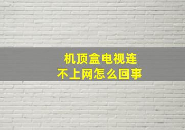 机顶盒电视连不上网怎么回事