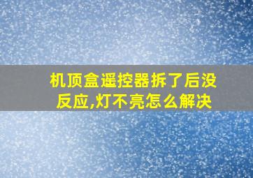 机顶盒遥控器拆了后没反应,灯不亮怎么解决