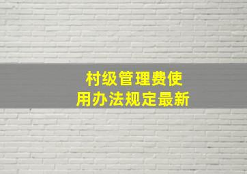 村级管理费使用办法规定最新