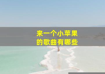 来一个小苹果的歌曲有哪些