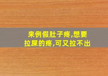 来例假肚子疼,想要拉屎的疼,可又拉不出