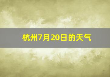 杭州7月20日的天气