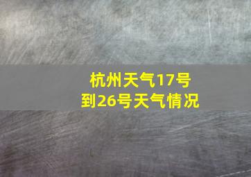 杭州天气17号到26号天气情况