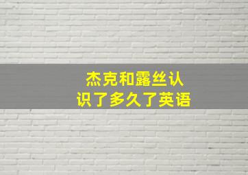 杰克和露丝认识了多久了英语