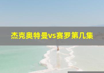 杰克奥特曼vs赛罗第几集