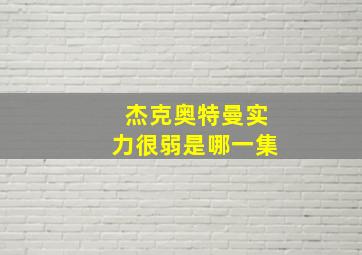 杰克奥特曼实力很弱是哪一集