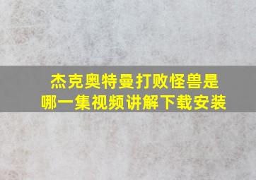 杰克奥特曼打败怪兽是哪一集视频讲解下载安装