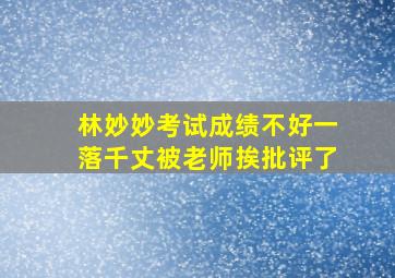 林妙妙考试成绩不好一落千丈被老师挨批评了