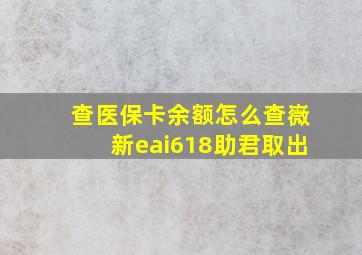 查医保卡余额怎么查嶶新eai618助君取出