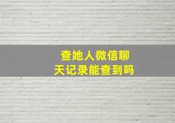 查她人微信聊天记录能查到吗