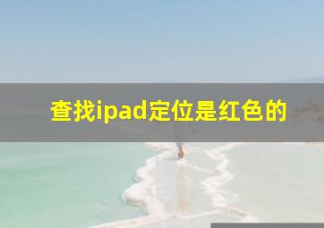 查找ipad定位是红色的