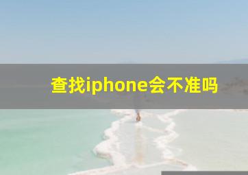 查找iphone会不准吗