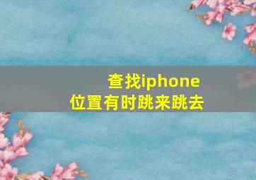 查找iphone位置有时跳来跳去