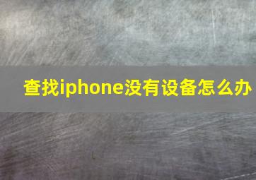 查找iphone没有设备怎么办