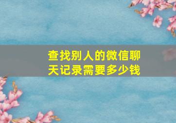 查找别人的微信聊天记录需要多少钱