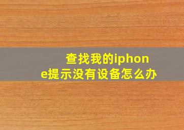 查找我的iphone提示没有设备怎么办