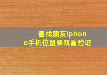 查找朋友iphone手机位置要双重验证