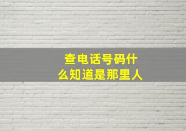 查电话号码什么知道是那里人