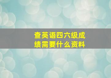 查英语四六级成绩需要什么资料