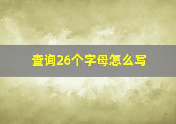 查询26个字母怎么写