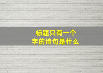 标题只有一个字的诗句是什么