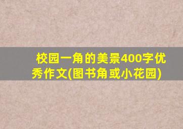 校园一角的美景400字优秀作文(图书角或小花园)