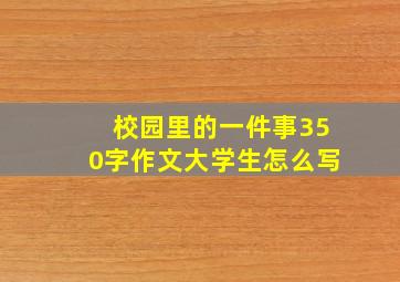 校园里的一件事350字作文大学生怎么写