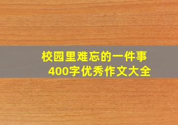 校园里难忘的一件事400字优秀作文大全