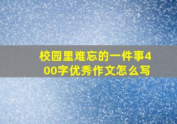 校园里难忘的一件事400字优秀作文怎么写