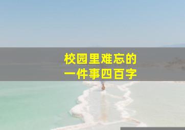 校园里难忘的一件事四百字