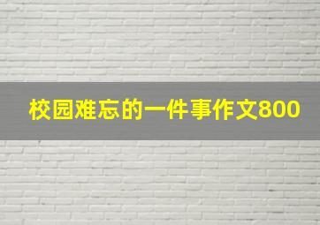 校园难忘的一件事作文800