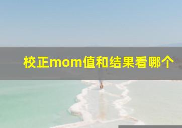 校正mom值和结果看哪个