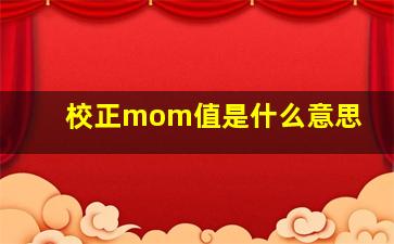 校正mom值是什么意思