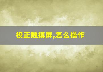 校正触摸屏,怎么操作