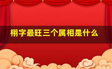 栩字最旺三个属相是什么