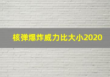 核弹爆炸威力比大小2020