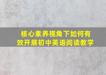 核心素养视角下如何有效开展初中英语阅读教学