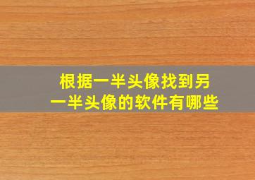 根据一半头像找到另一半头像的软件有哪些