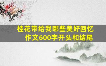 桂花带给我哪些美好回忆作文600字开头和结尾