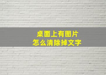 桌面上有图片怎么清除掉文字