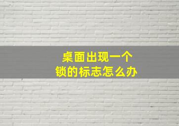 桌面出现一个锁的标志怎么办