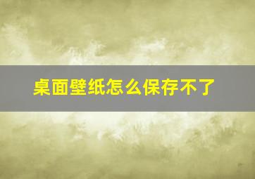 桌面壁纸怎么保存不了