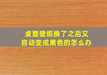 桌面壁纸换了之后又自动变成黑色的怎么办