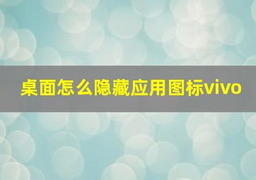 桌面怎么隐藏应用图标vivo