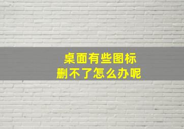 桌面有些图标删不了怎么办呢