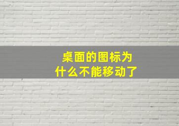 桌面的图标为什么不能移动了