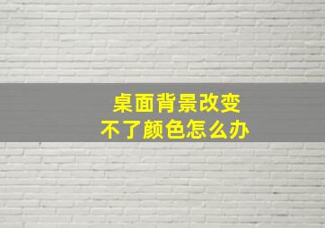 桌面背景改变不了颜色怎么办