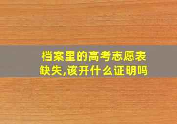 档案里的高考志愿表缺失,该开什么证明吗