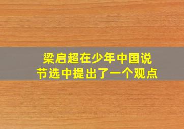 梁启超在少年中国说节选中提出了一个观点