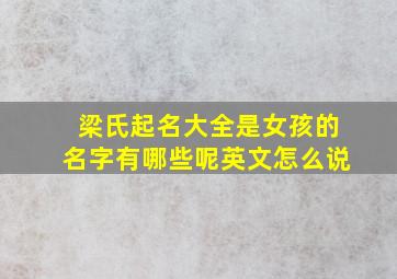 梁氏起名大全是女孩的名字有哪些呢英文怎么说